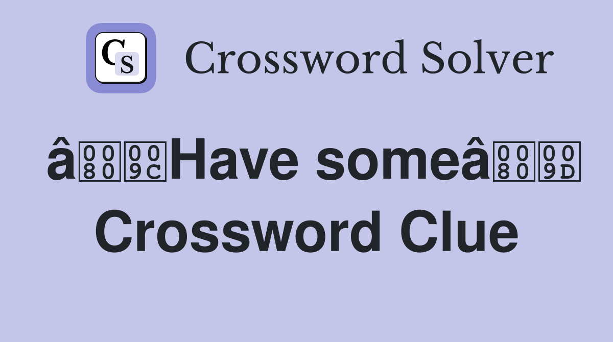 âHave someâ Crossword Clue