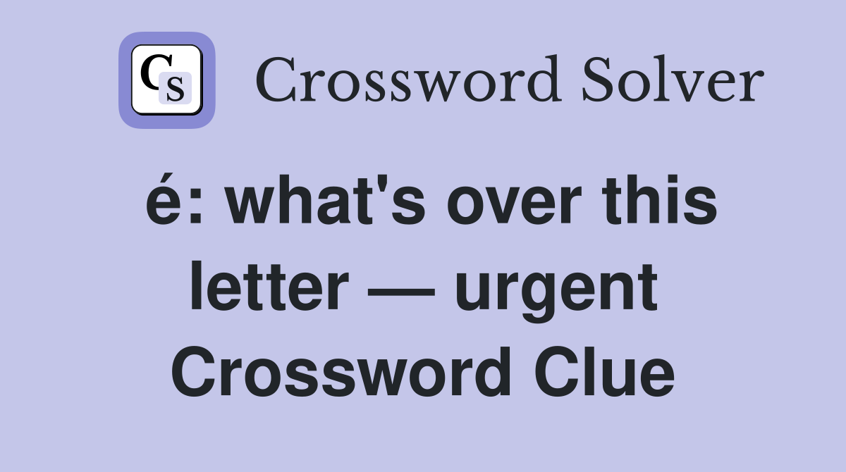 é: what's over this letter — urgent Crossword Clue