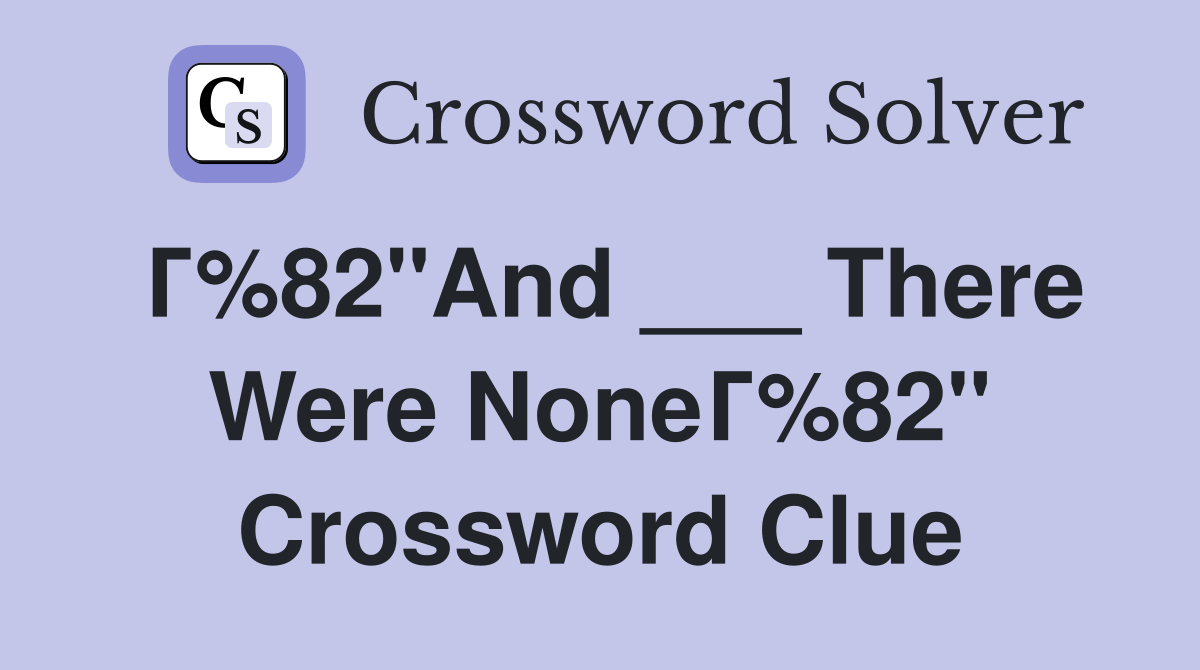 Г%82"And ___ There Were NoneГ%82" Crossword Clue