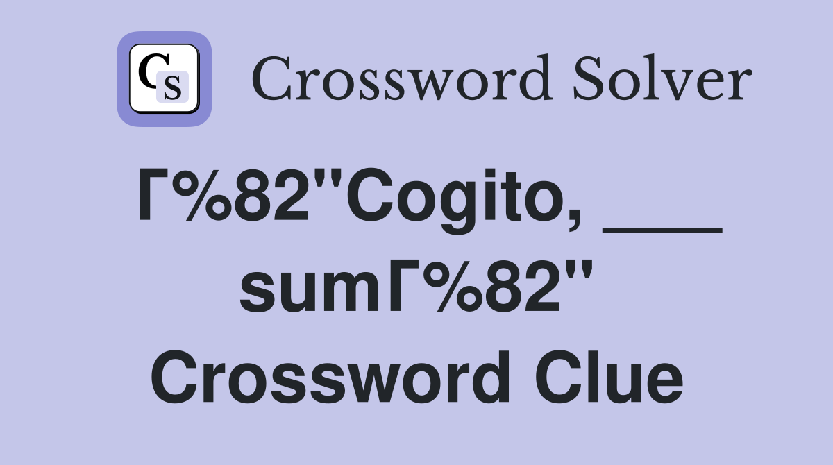 Г%82"Cogito, ___ sumГ%82" Crossword Clue
