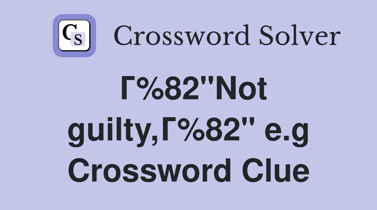 Г%82"Not guilty,Г%82" e.g Crossword Clue