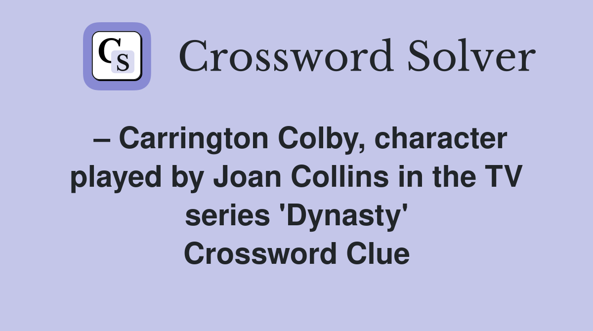 – Carrington Colby, character played by Joan Collins in the TV series 'Dynasty' Crossword Clue