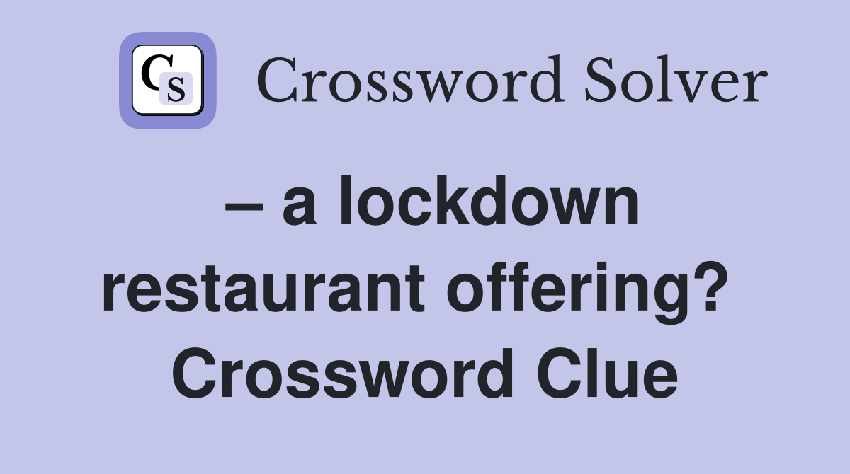 – a lockdown restaurant offering?  Crossword Clue