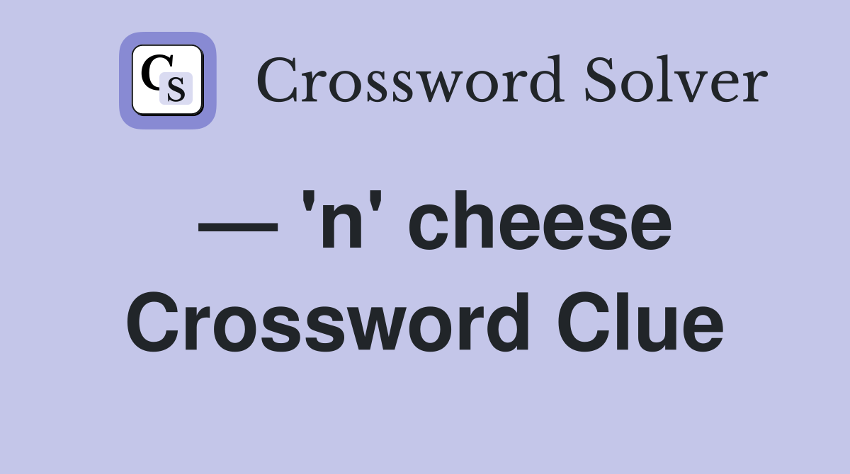 — 'n' cheese Crossword Clue