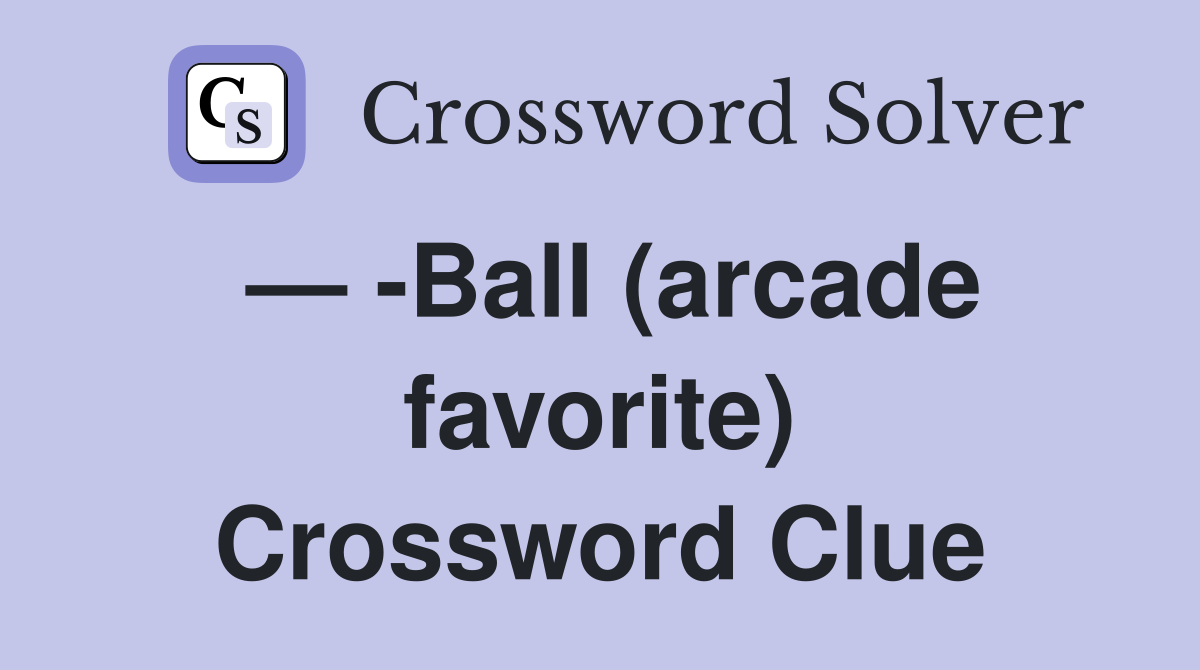— -Ball (arcade favorite) Crossword Clue