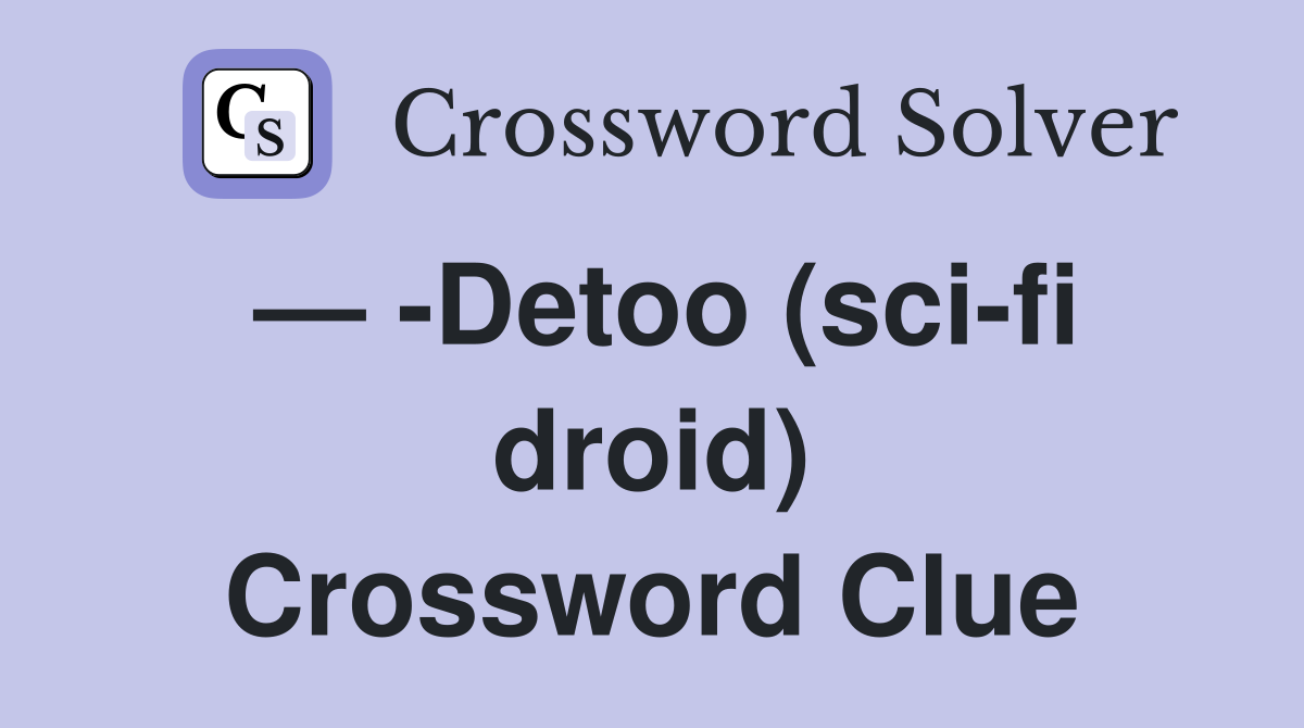 — -Detoo (sci-fi droid) Crossword Clue