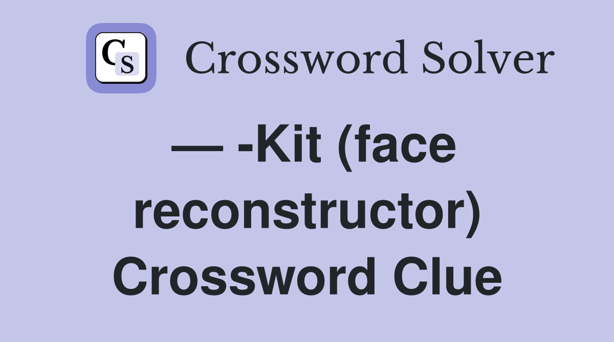 — -Kit (face reconstructor) Crossword Clue