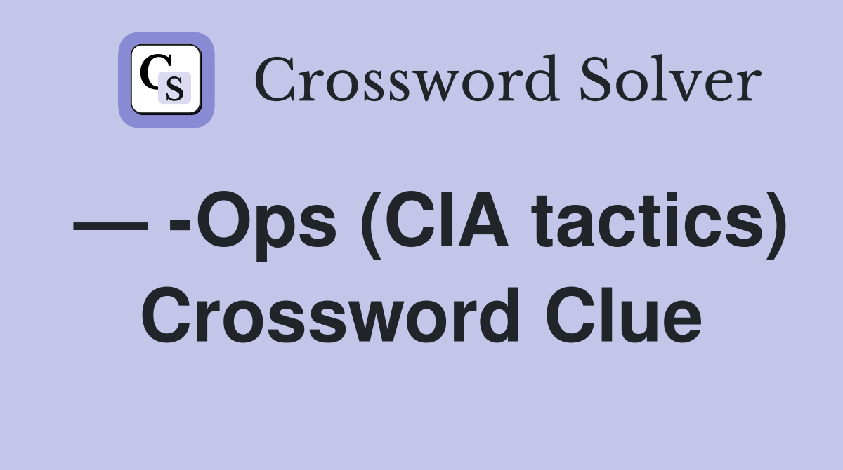 — -Ops (CIA tactics) Crossword Clue
