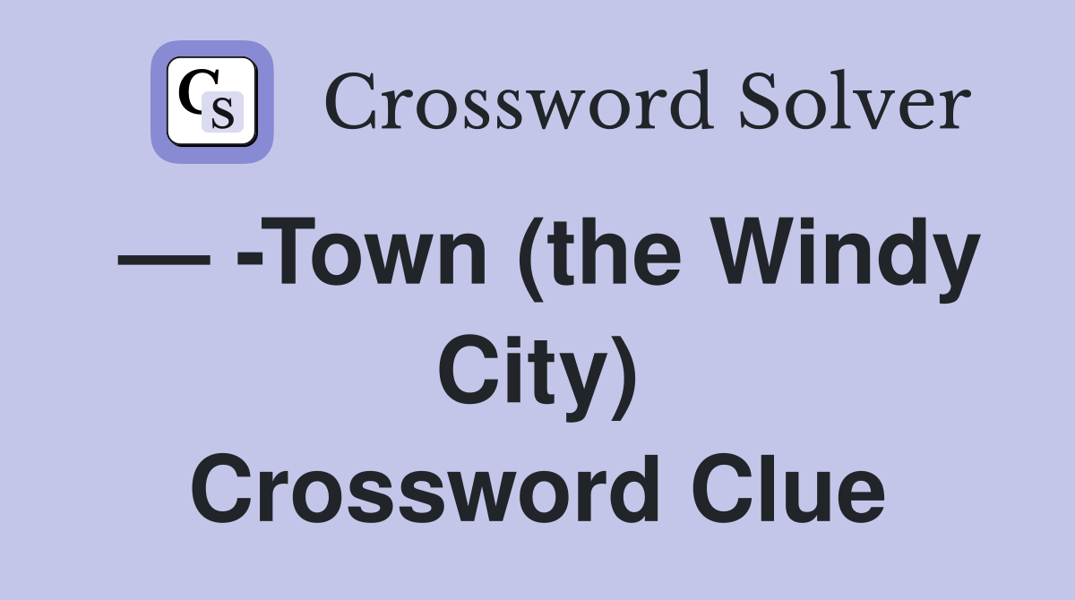 — -Town (the Windy City) Crossword Clue