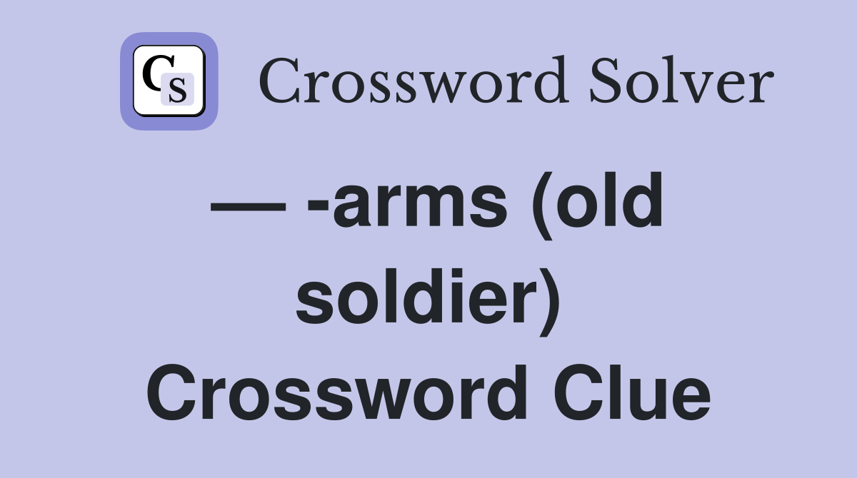 — -arms (old soldier) Crossword Clue