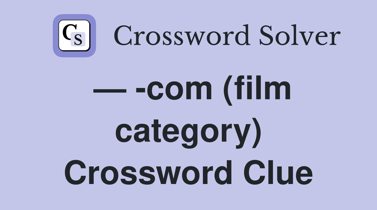 — -com (film category) Crossword Clue