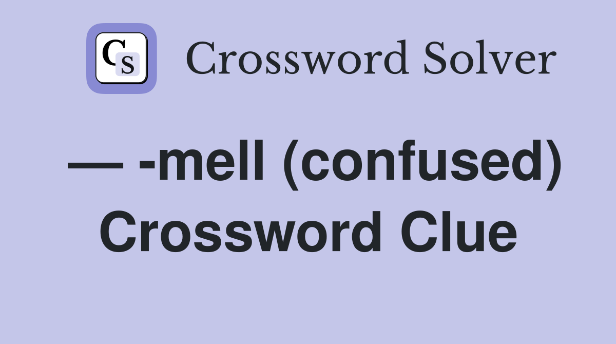 — -mell (confused) Crossword Clue