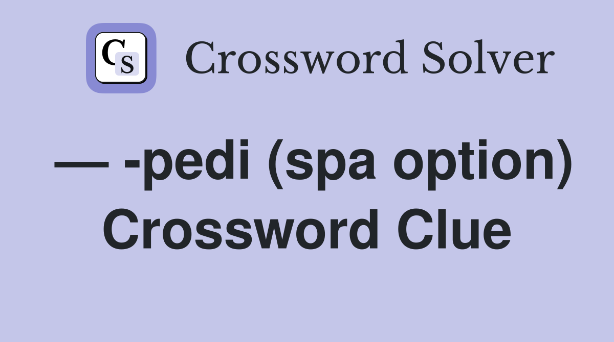— -pedi (spa option) Crossword Clue