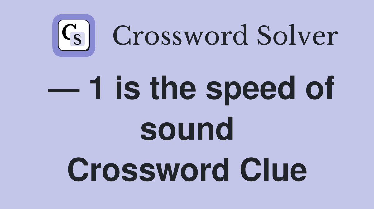 — 1 is the speed of sound Crossword Clue
