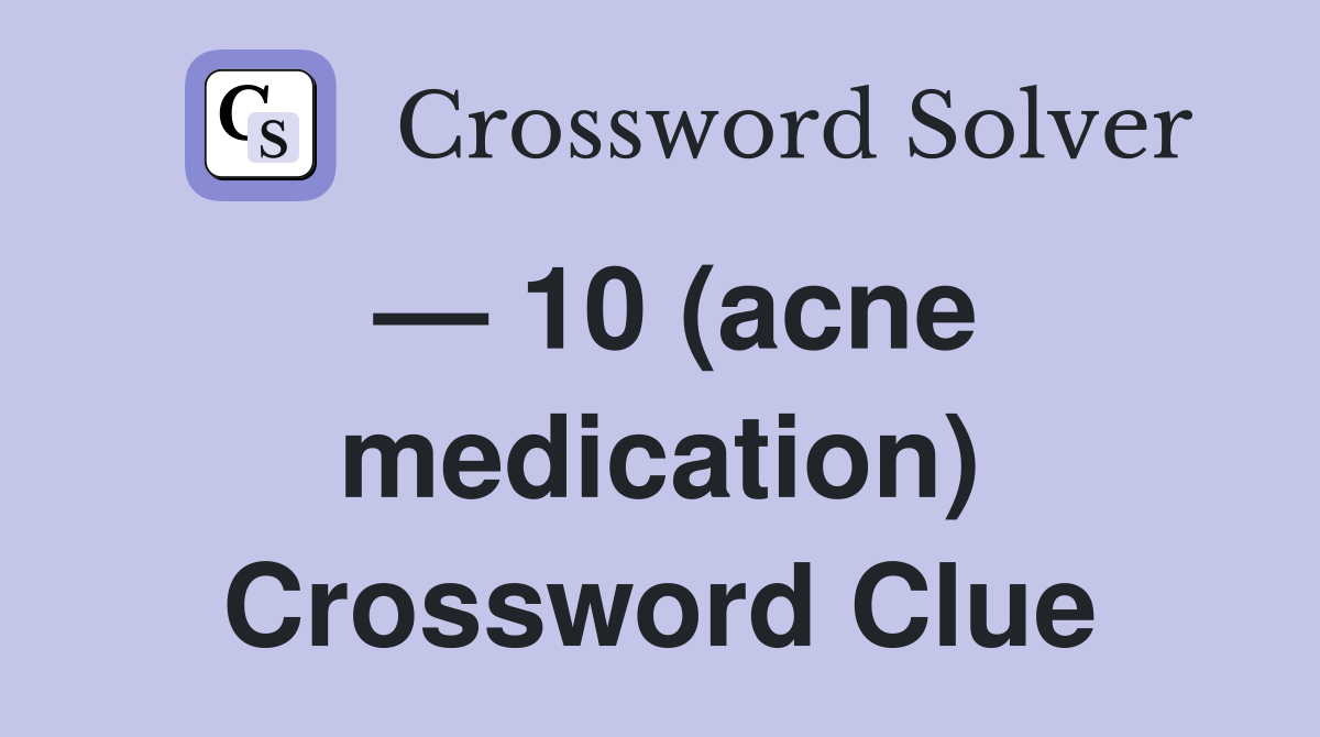 — 10 (acne medication) Crossword Clue
