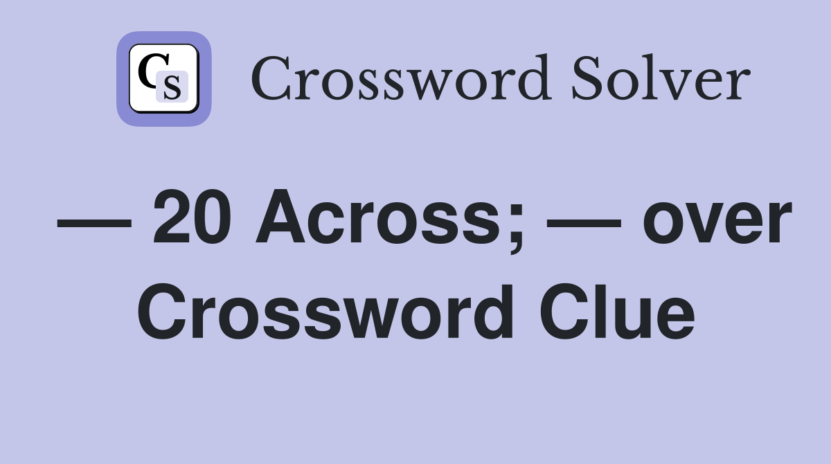 — 20 Across; — over Crossword Clue