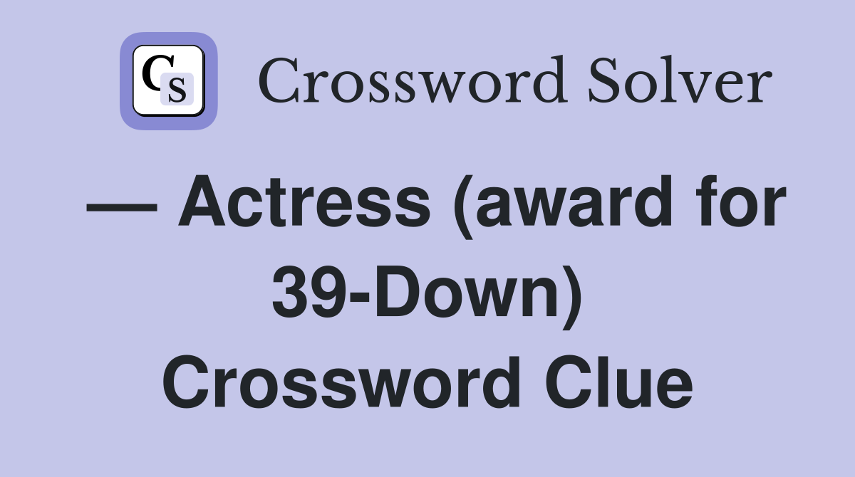 — Actress (award for 39-Down) Crossword Clue
