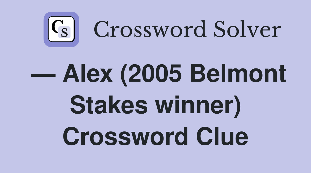 — Alex (2005 Belmont Stakes winner) Crossword Clue