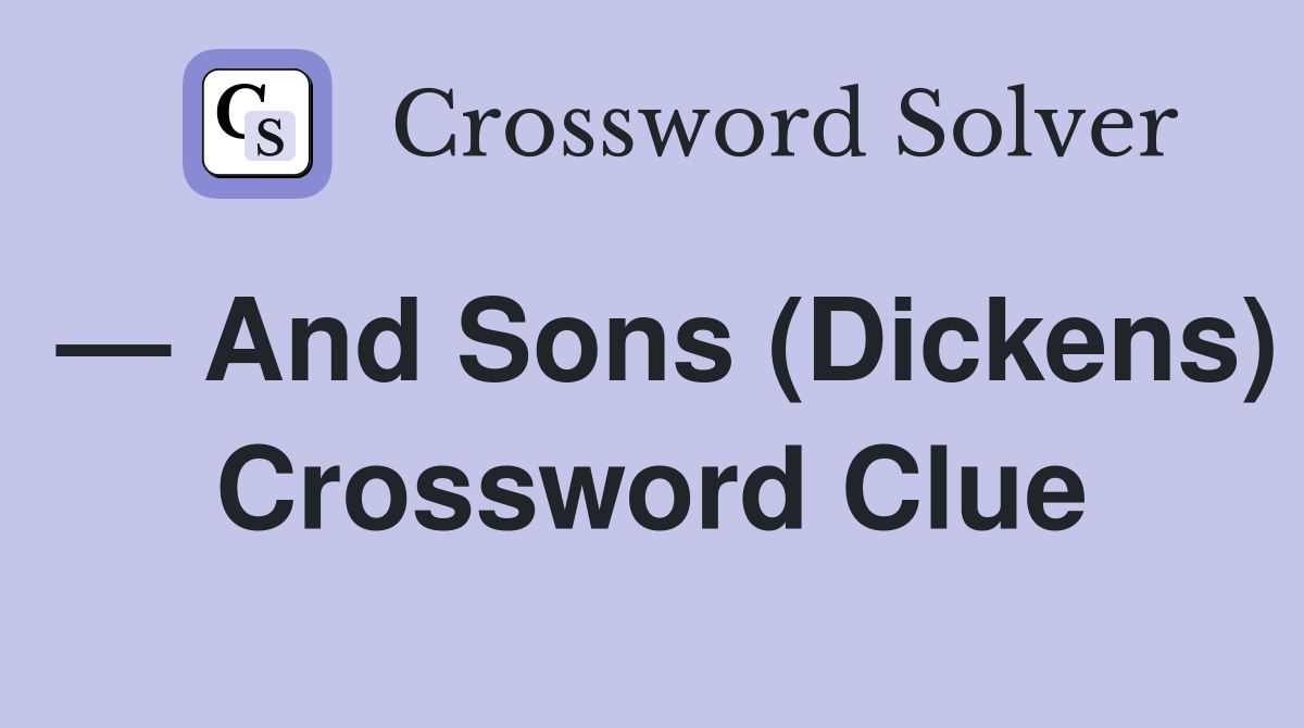 — And Sons (Dickens) Crossword Clue
