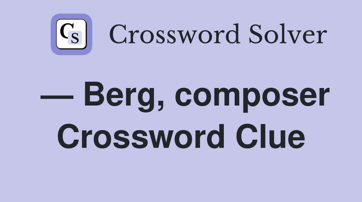 — Berg, composer Crossword Clue