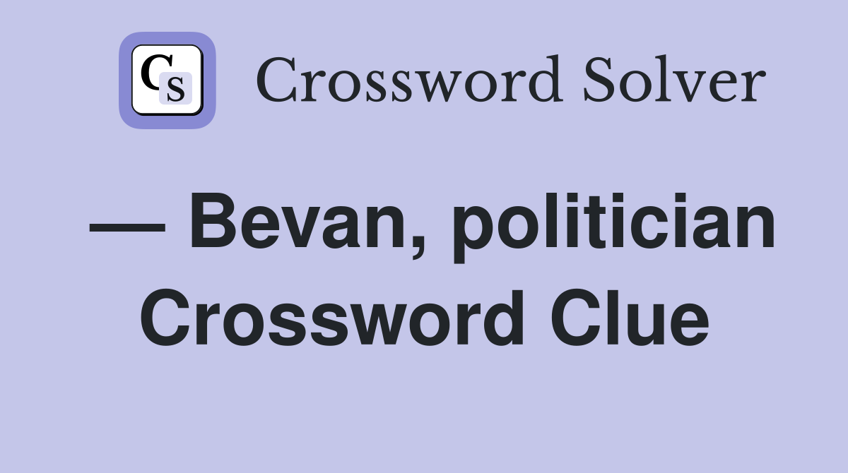 — Bevan, politician Crossword Clue