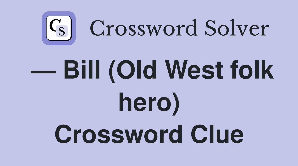 — Bill (Old West folk hero) Crossword Clue