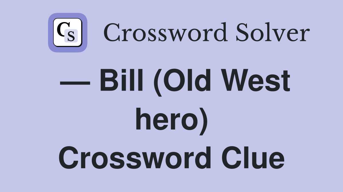 — Bill (Old West hero) Crossword Clue