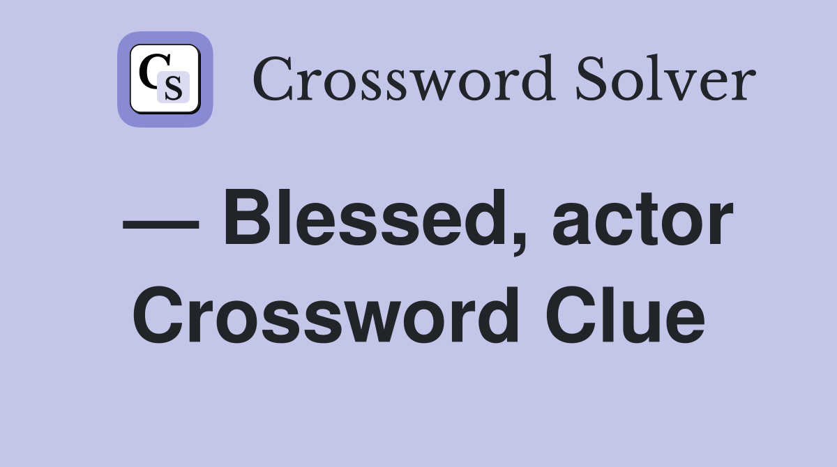 — Blessed, actor Crossword Clue