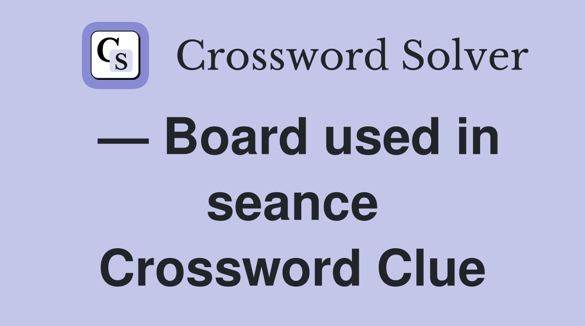 — Board used in seance Crossword Clue