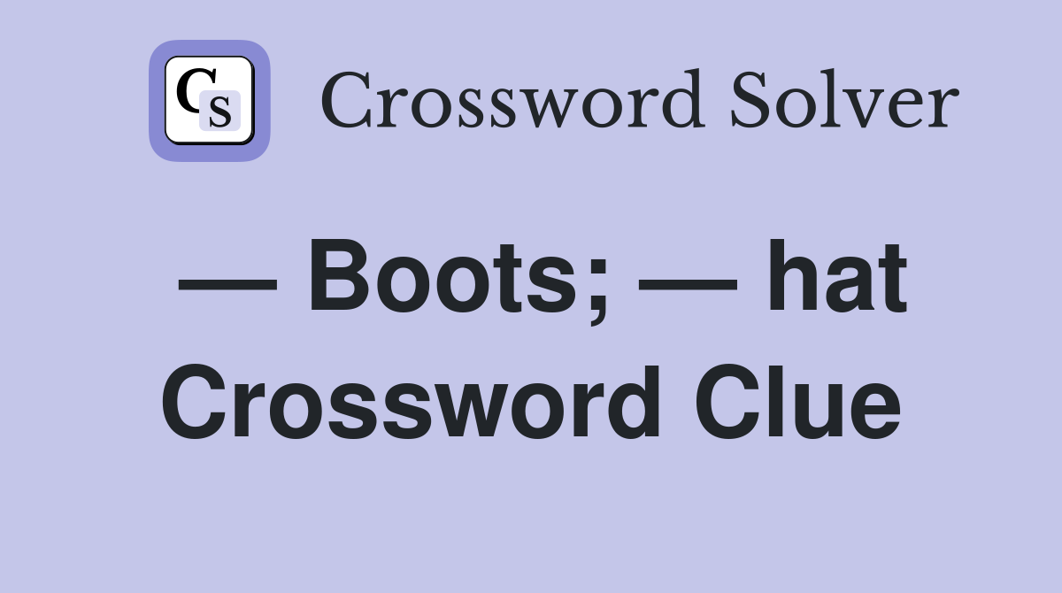 — Boots; — hat Crossword Clue