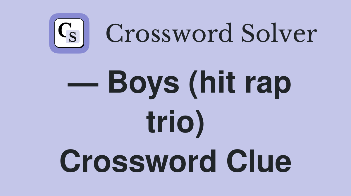 — Boys (hit rap trio) Crossword Clue