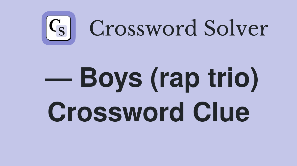 — Boys (rap trio) Crossword Clue