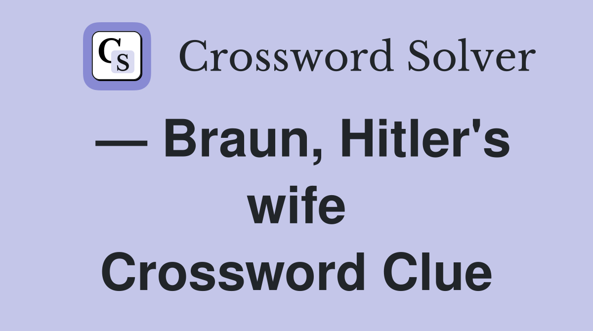 — Braun, Hitler's wife Crossword Clue