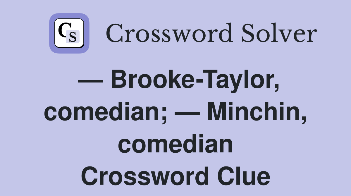 — Brooke-Taylor, comedian; — Minchin, comedian Crossword Clue
