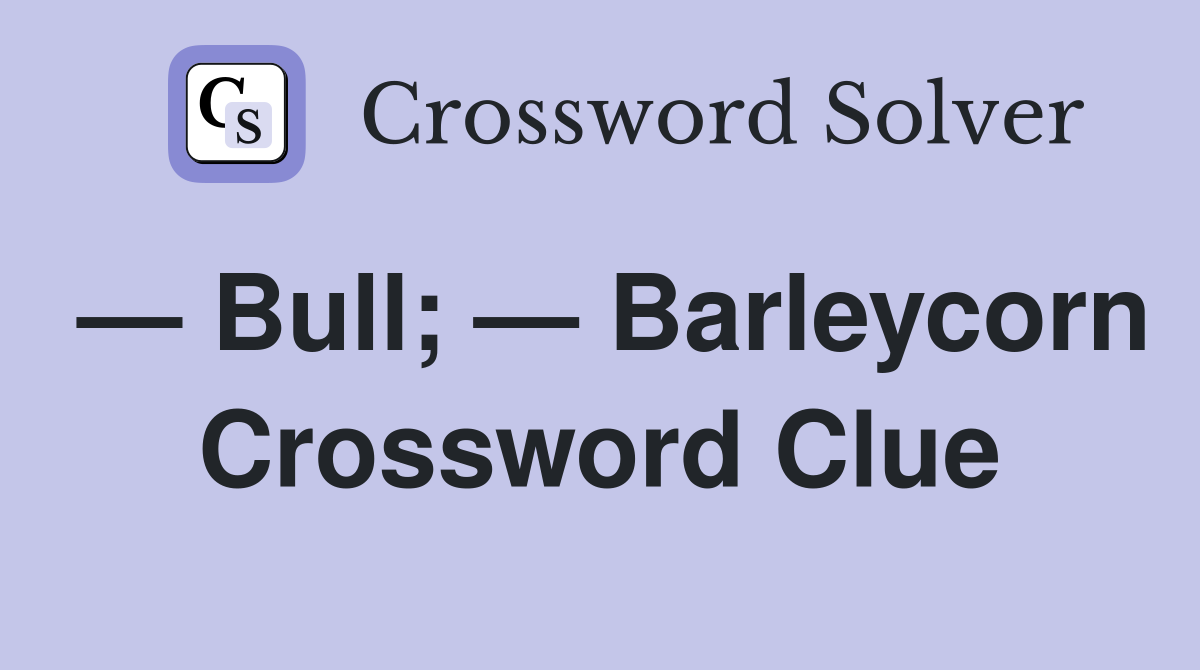 — Bull; — Barleycorn Crossword Clue