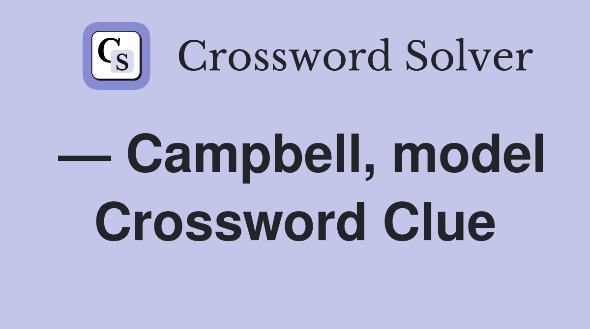 — Campbell, model Crossword Clue