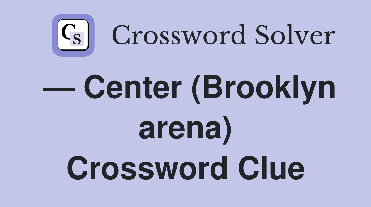 — Center (Brooklyn arena) Crossword Clue