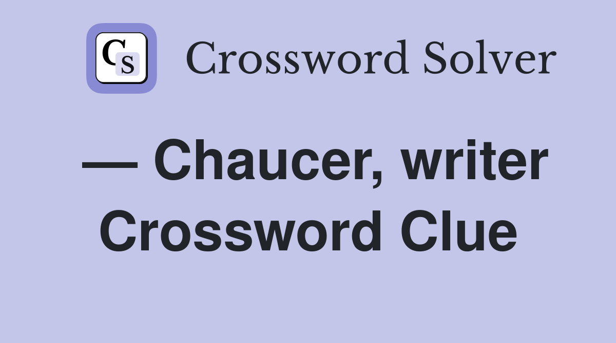 — Chaucer, writer Crossword Clue