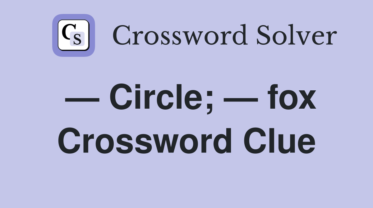 — Circle; — fox Crossword Clue