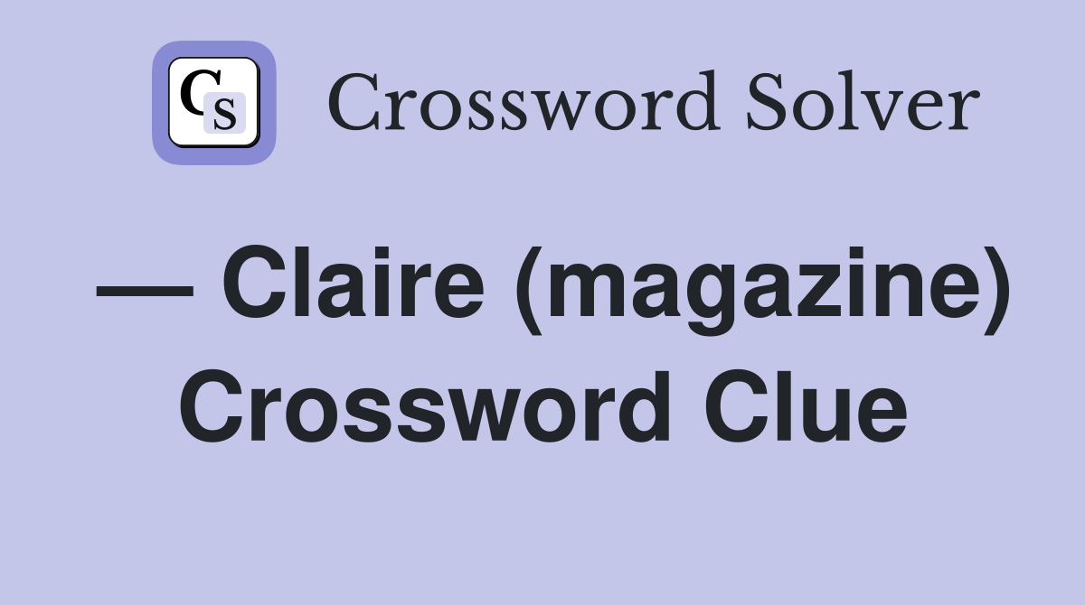 — Claire (magazine) Crossword Clue