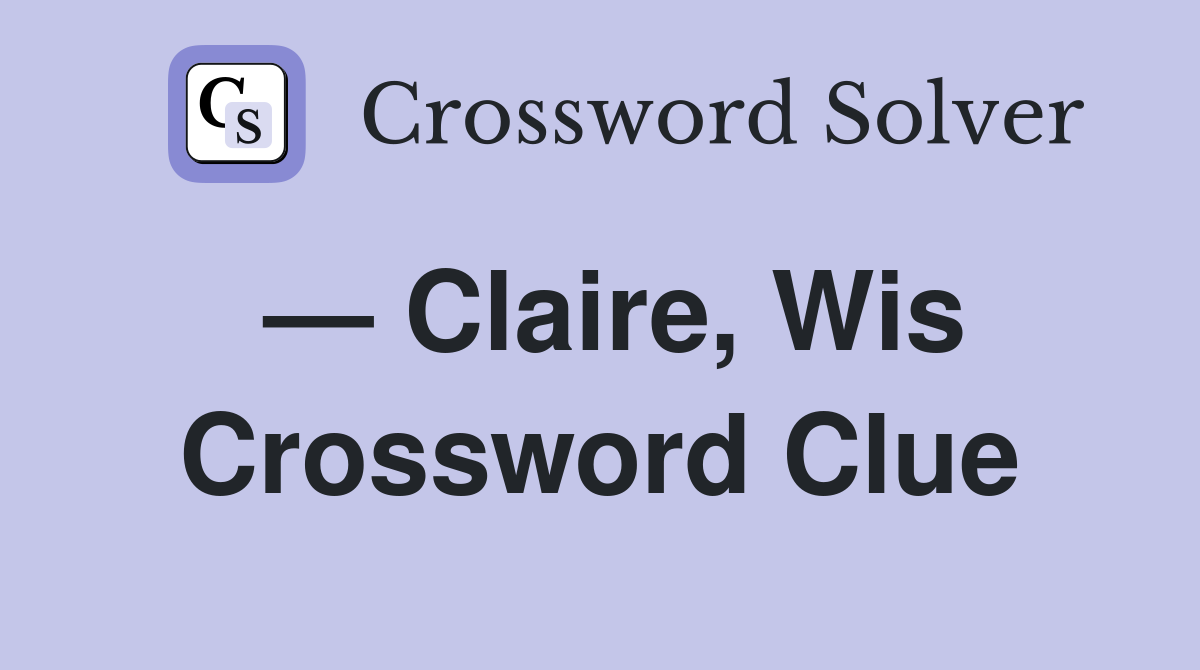 — Claire, Wis Crossword Clue