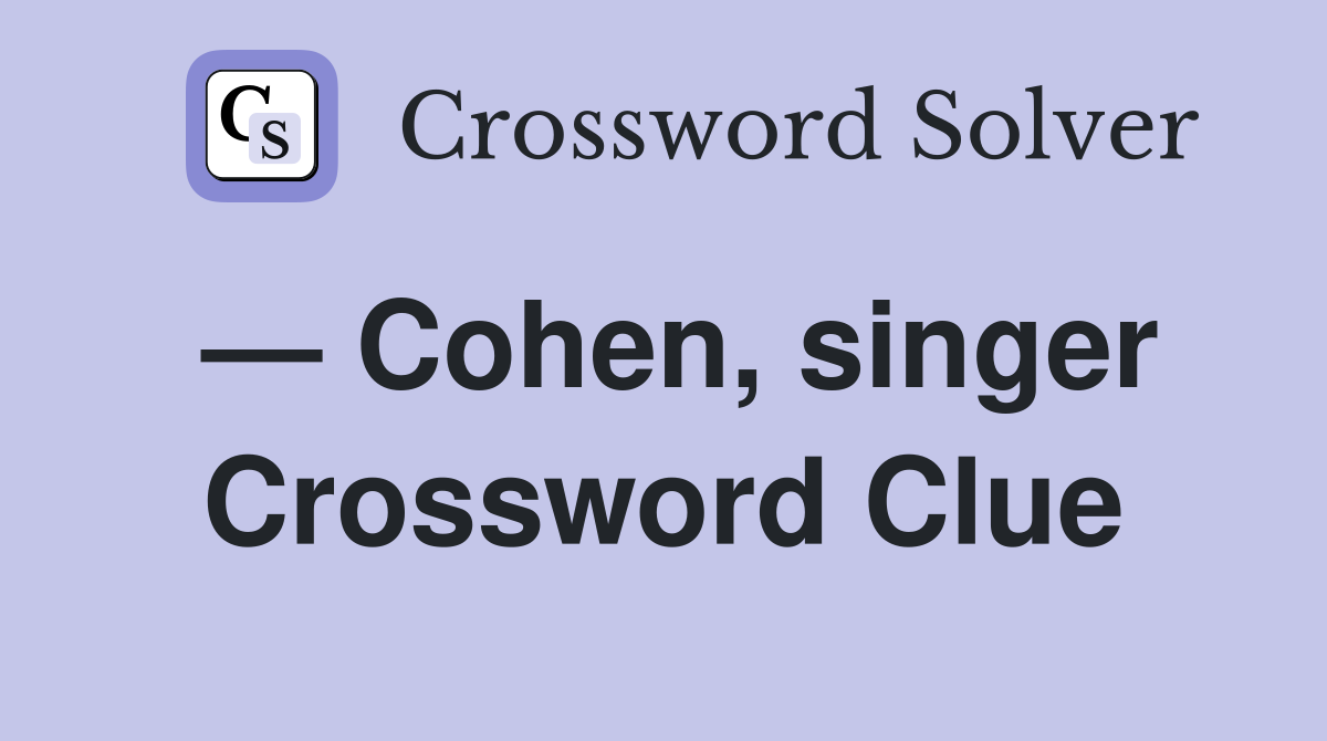 — Cohen, singer Crossword Clue