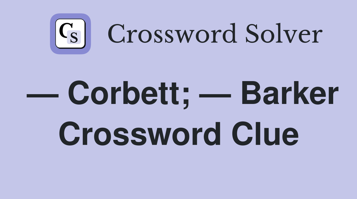 — Corbett; — Barker Crossword Clue