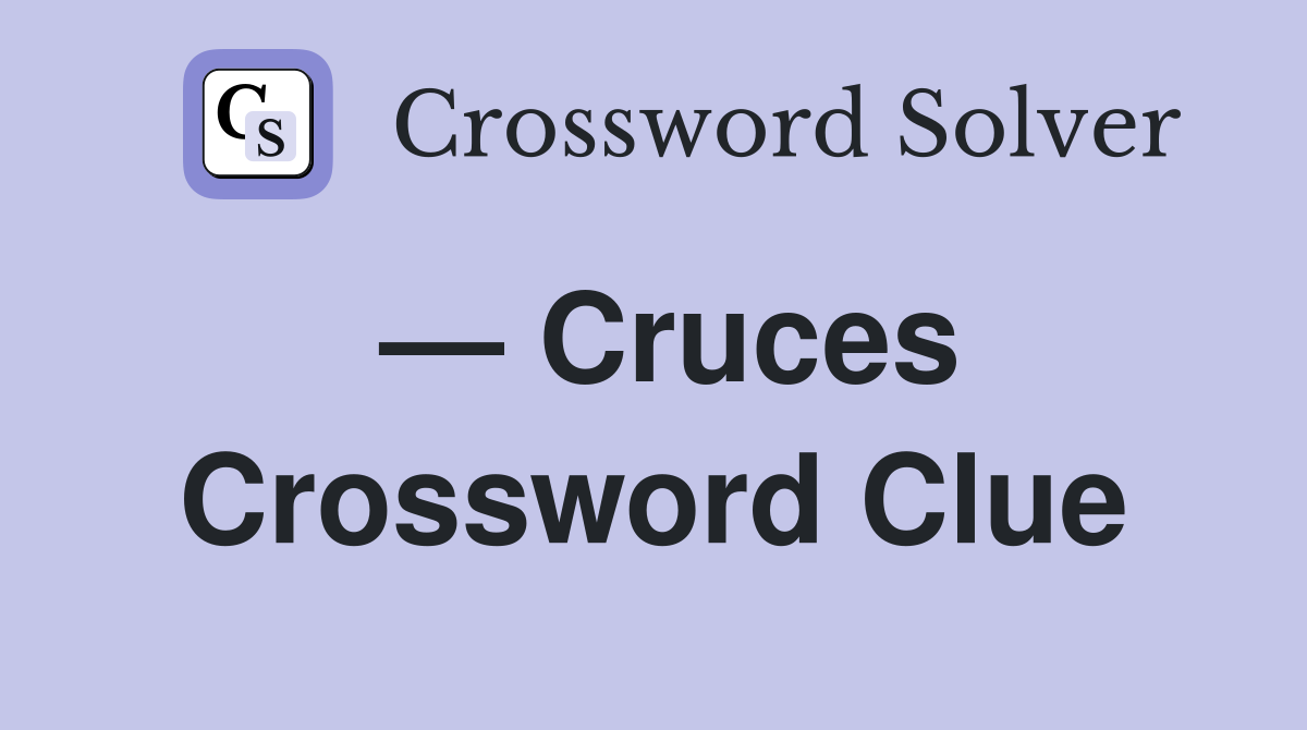 — Cruces Crossword Clue