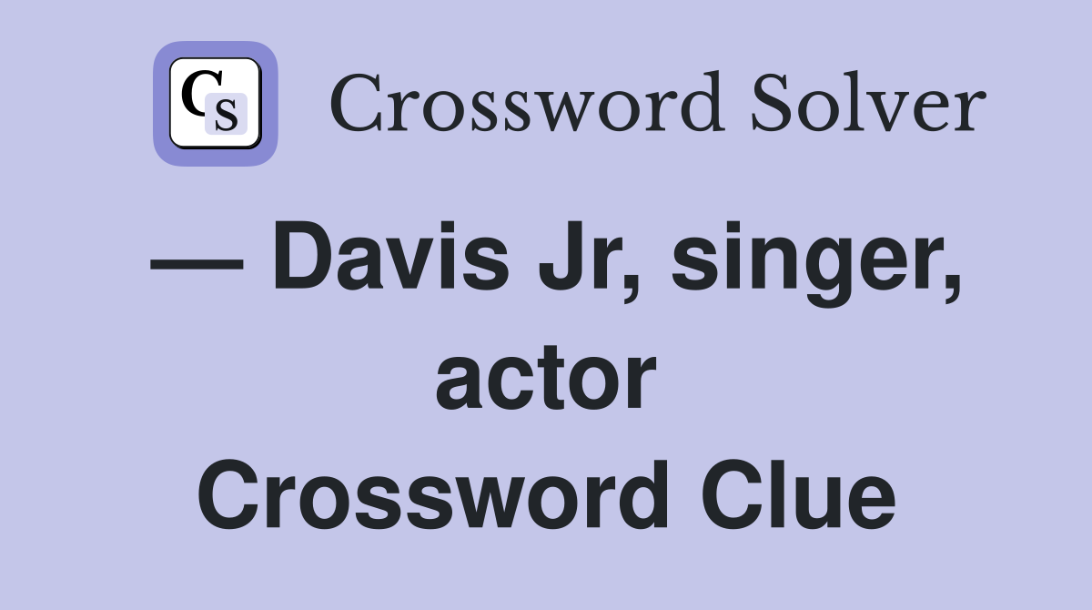 — Davis Jr, singer, actor Crossword Clue