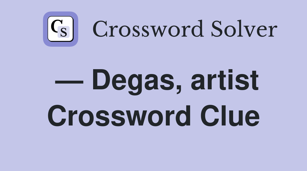 — Degas, artist Crossword Clue