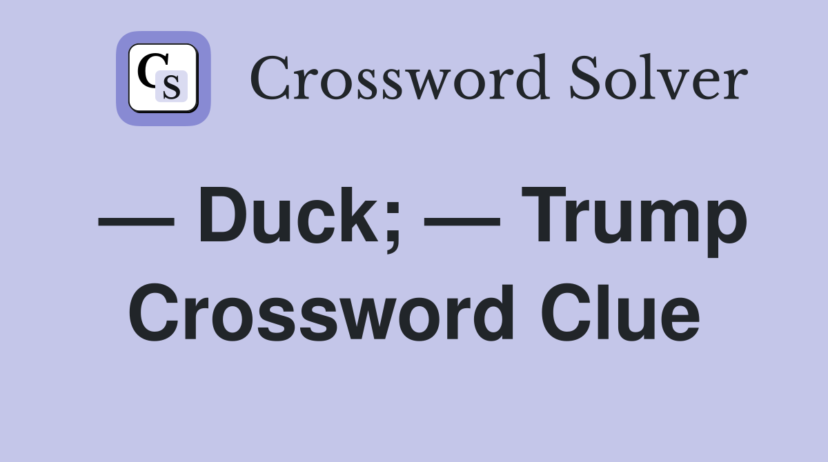 — Duck; — Trump Crossword Clue
