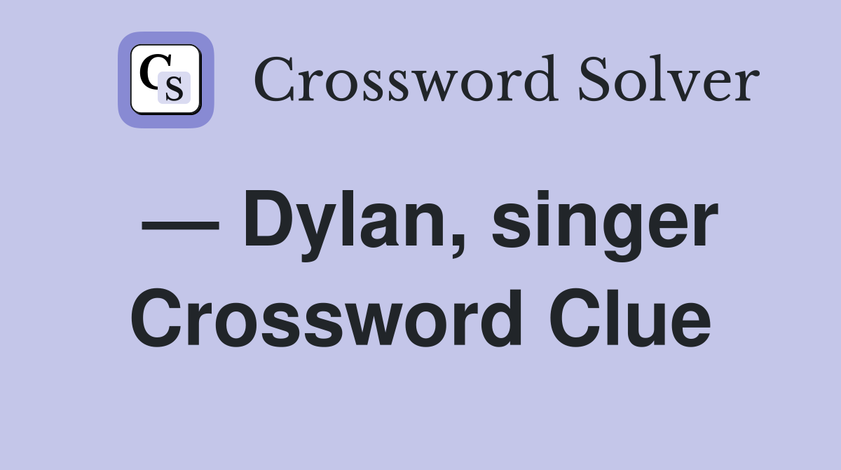 — Dylan, singer Crossword Clue