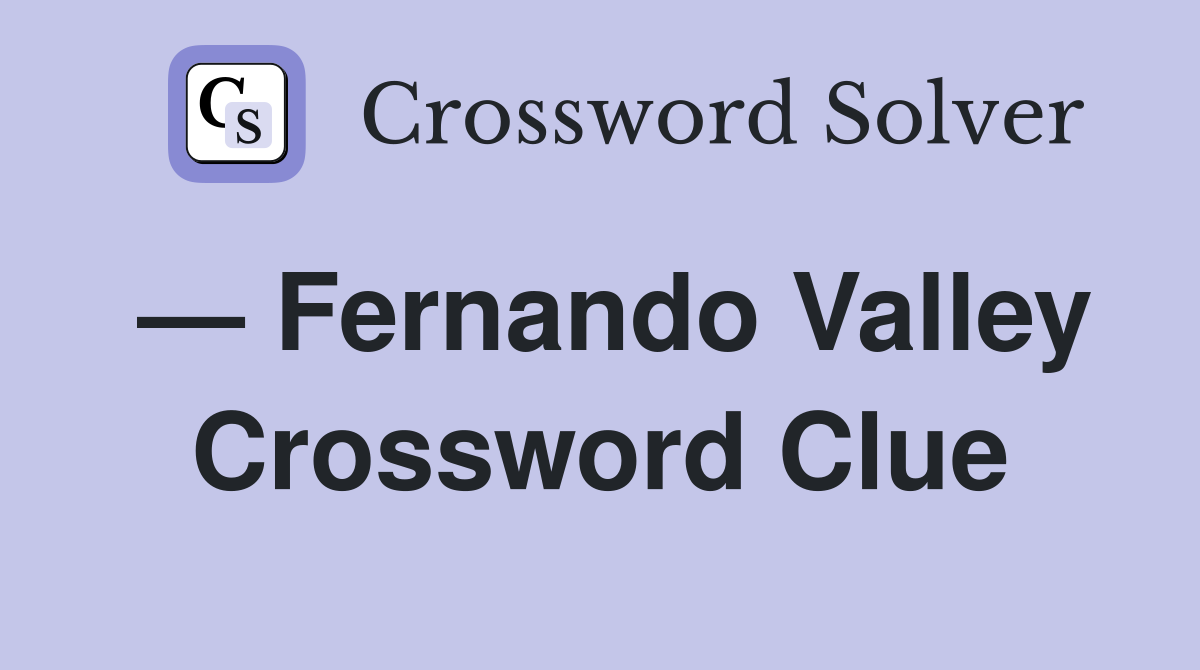 — Fernando Valley Crossword Clue