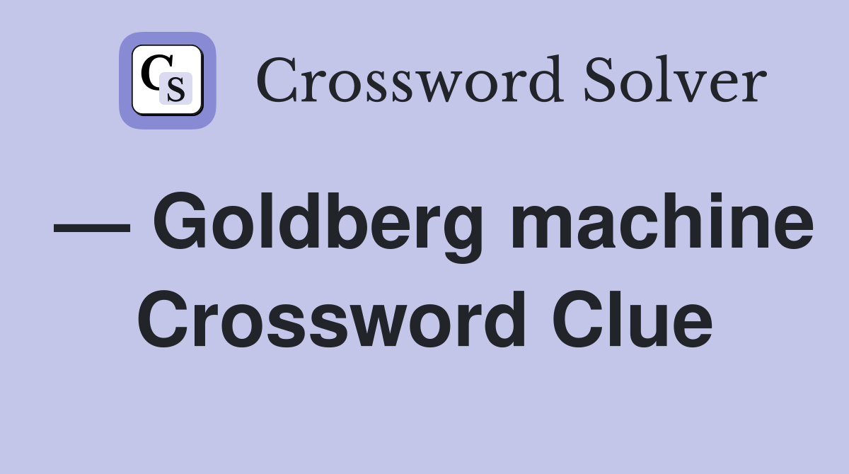 — Goldberg machine Crossword Clue